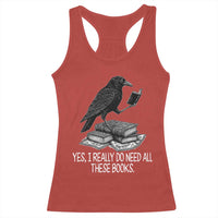 Yes I Realy Do Need All These Books Racerback Tank Top Raven Book Lover - Wonder Print Shop