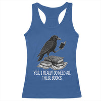 Yes I Realy Do Need All These Books Racerback Tank Top Raven Book Lover - Wonder Print Shop