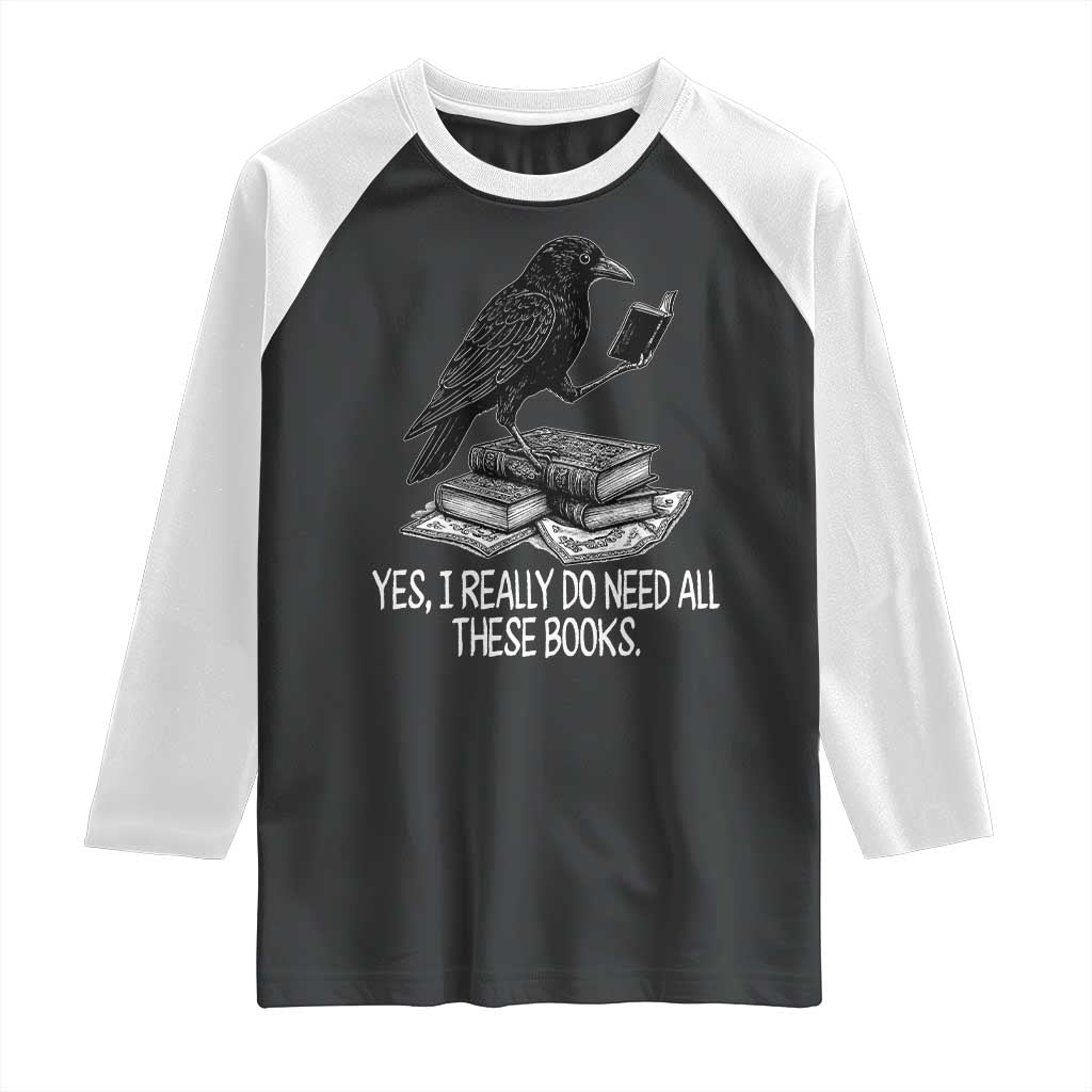 Yes I Realy Do Need All These Books Raglan Shirt Raven Book Lover - Wonder Print Shop