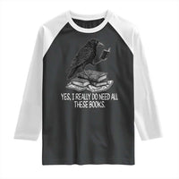 Yes I Realy Do Need All These Books Raglan Shirt Raven Book Lover - Wonder Print Shop