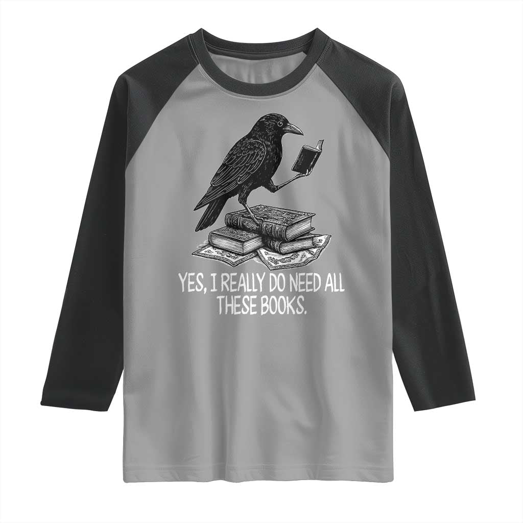 Yes I Realy Do Need All These Books Raglan Shirt Raven Book Lover - Wonder Print Shop
