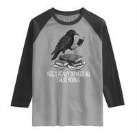 Yes I Realy Do Need All These Books Raglan Shirt Raven Book Lover - Wonder Print Shop