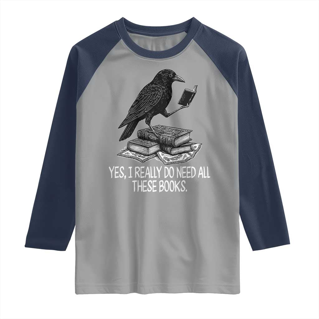 Yes I Realy Do Need All These Books Raglan Shirt Raven Book Lover - Wonder Print Shop