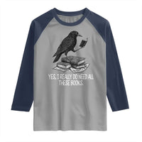Yes I Realy Do Need All These Books Raglan Shirt Raven Book Lover - Wonder Print Shop