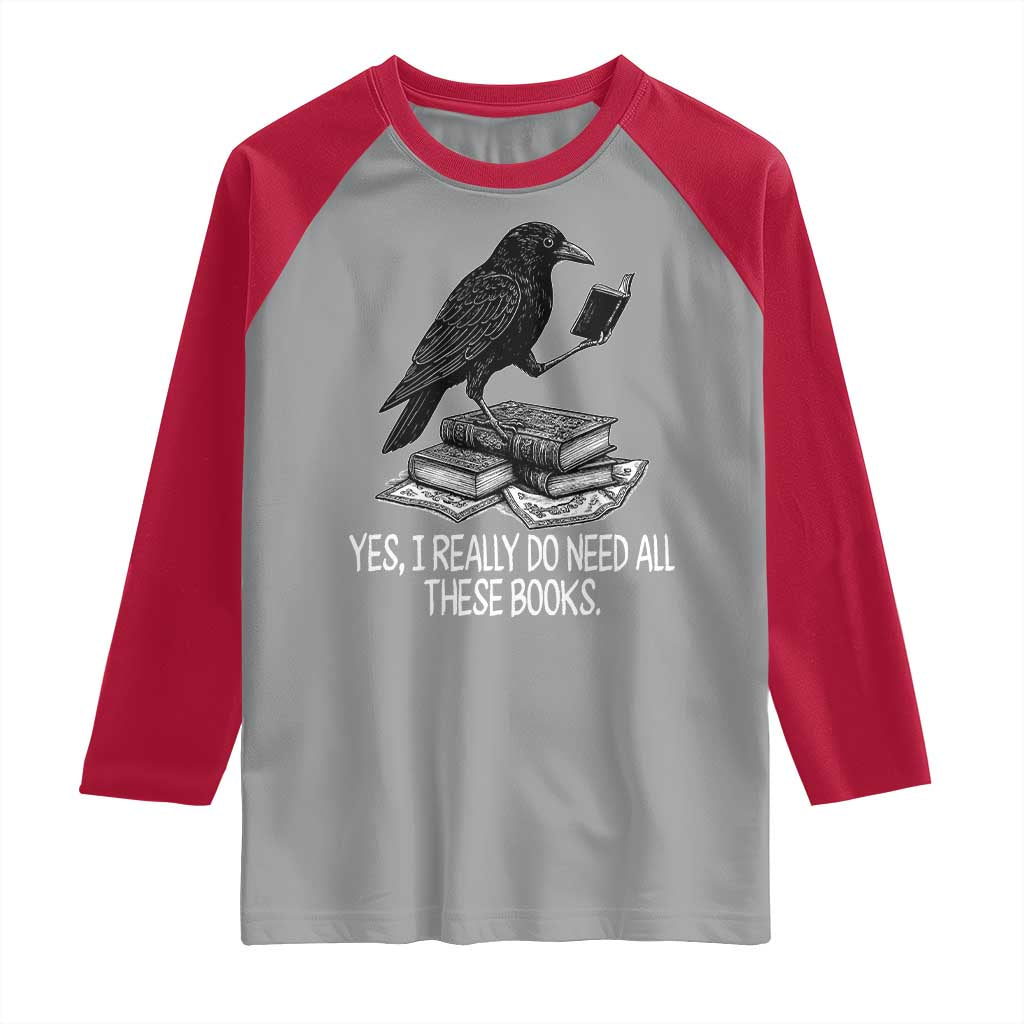 Yes I Realy Do Need All These Books Raglan Shirt Raven Book Lover - Wonder Print Shop