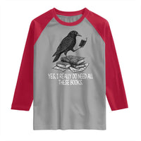 Yes I Realy Do Need All These Books Raglan Shirt Raven Book Lover - Wonder Print Shop