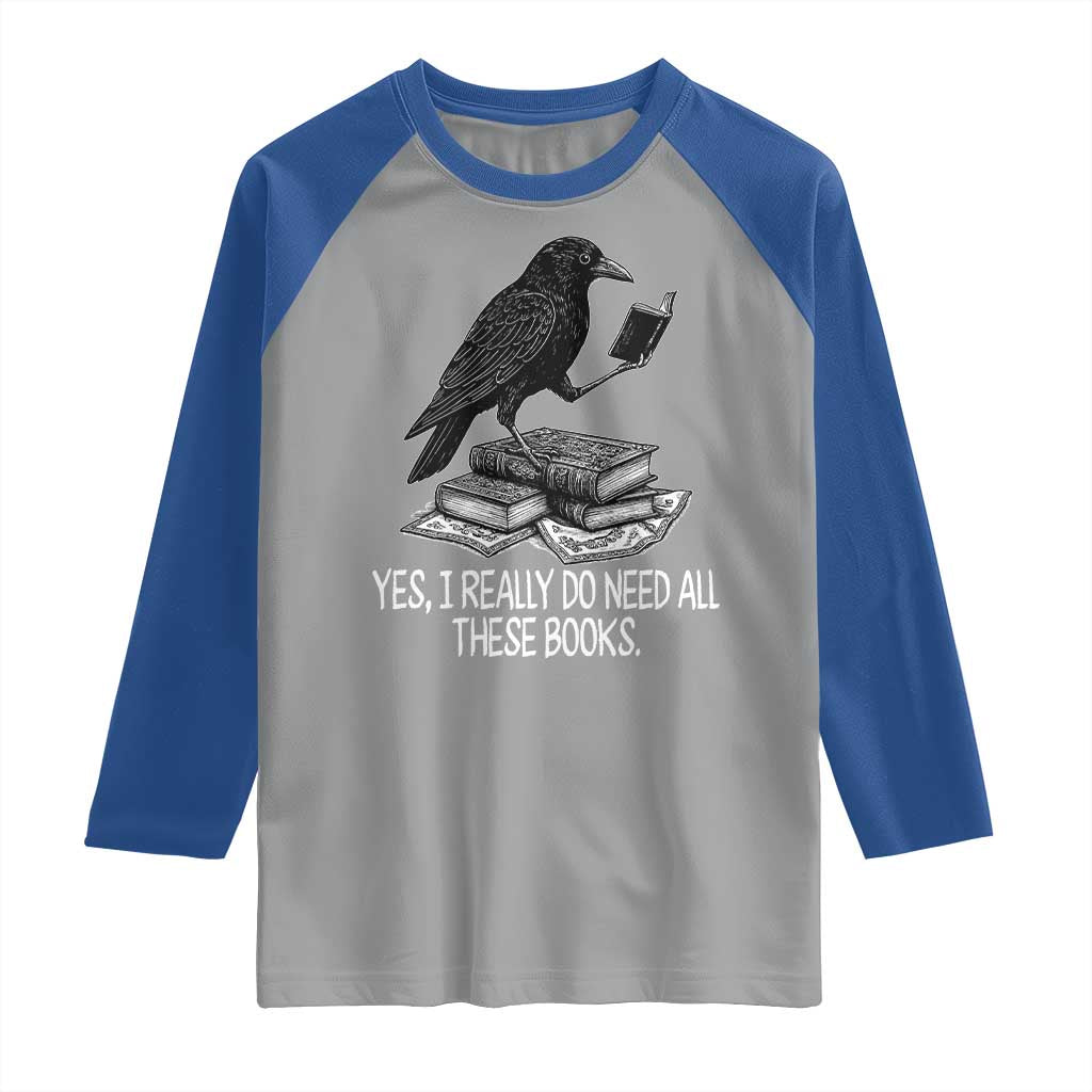 Yes I Realy Do Need All These Books Raglan Shirt Raven Book Lover - Wonder Print Shop