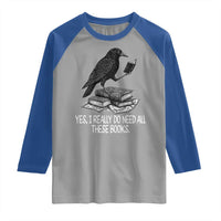 Yes I Realy Do Need All These Books Raglan Shirt Raven Book Lover - Wonder Print Shop