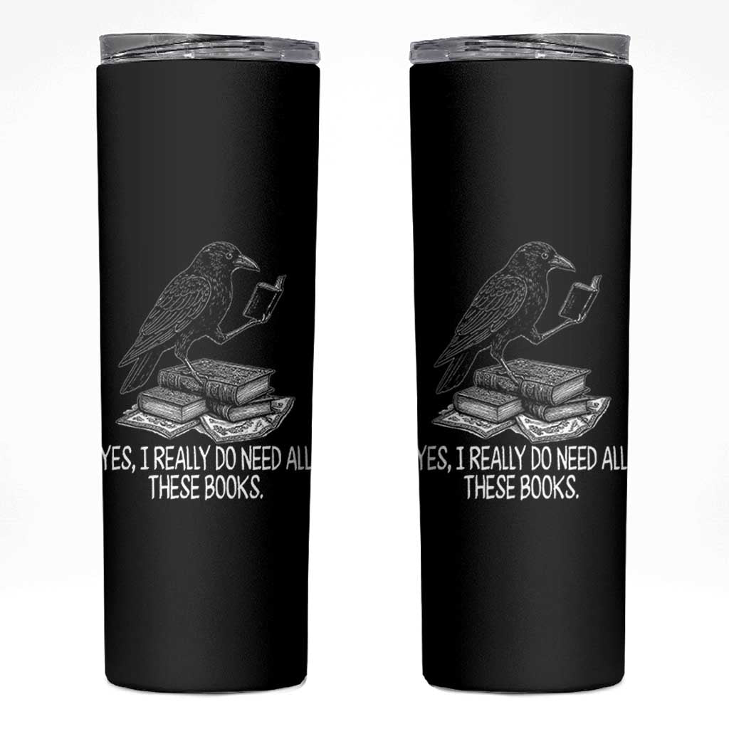 Yes I Realy Do Need All These Books Skinny Tumbler Raven Book Lover - Wonder Print Shop