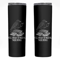 Yes I Realy Do Need All These Books Skinny Tumbler Raven Book Lover - Wonder Print Shop