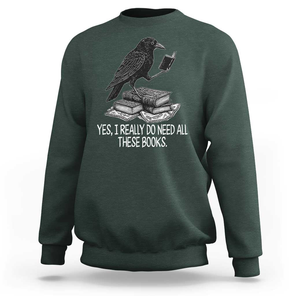Yes I Realy Do Need All These Books Sweatshirt Raven Book Lover - Wonder Print Shop