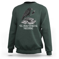 Yes I Realy Do Need All These Books Sweatshirt Raven Book Lover - Wonder Print Shop