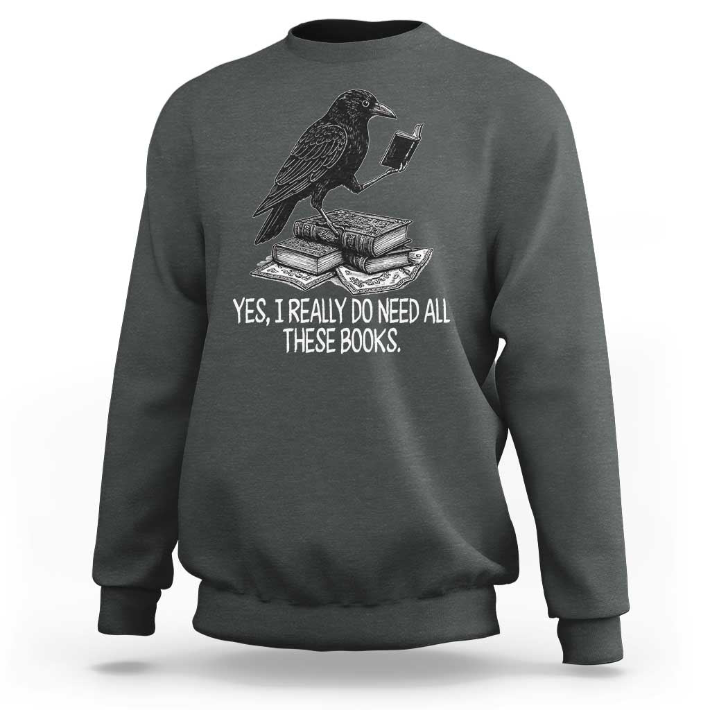 Yes I Realy Do Need All These Books Sweatshirt Raven Book Lover - Wonder Print Shop