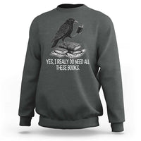 Yes I Realy Do Need All These Books Sweatshirt Raven Book Lover - Wonder Print Shop