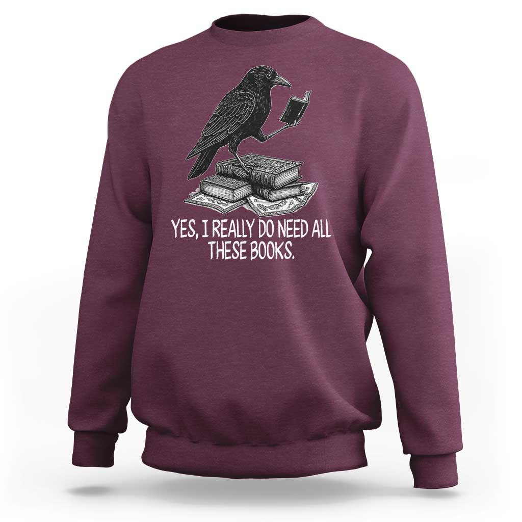 Yes I Realy Do Need All These Books Sweatshirt Raven Book Lover - Wonder Print Shop