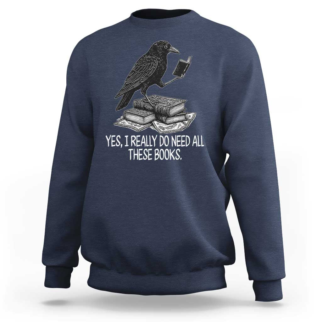 Yes I Realy Do Need All These Books Sweatshirt Raven Book Lover - Wonder Print Shop