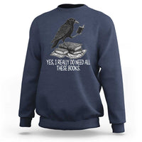 Yes I Realy Do Need All These Books Sweatshirt Raven Book Lover - Wonder Print Shop