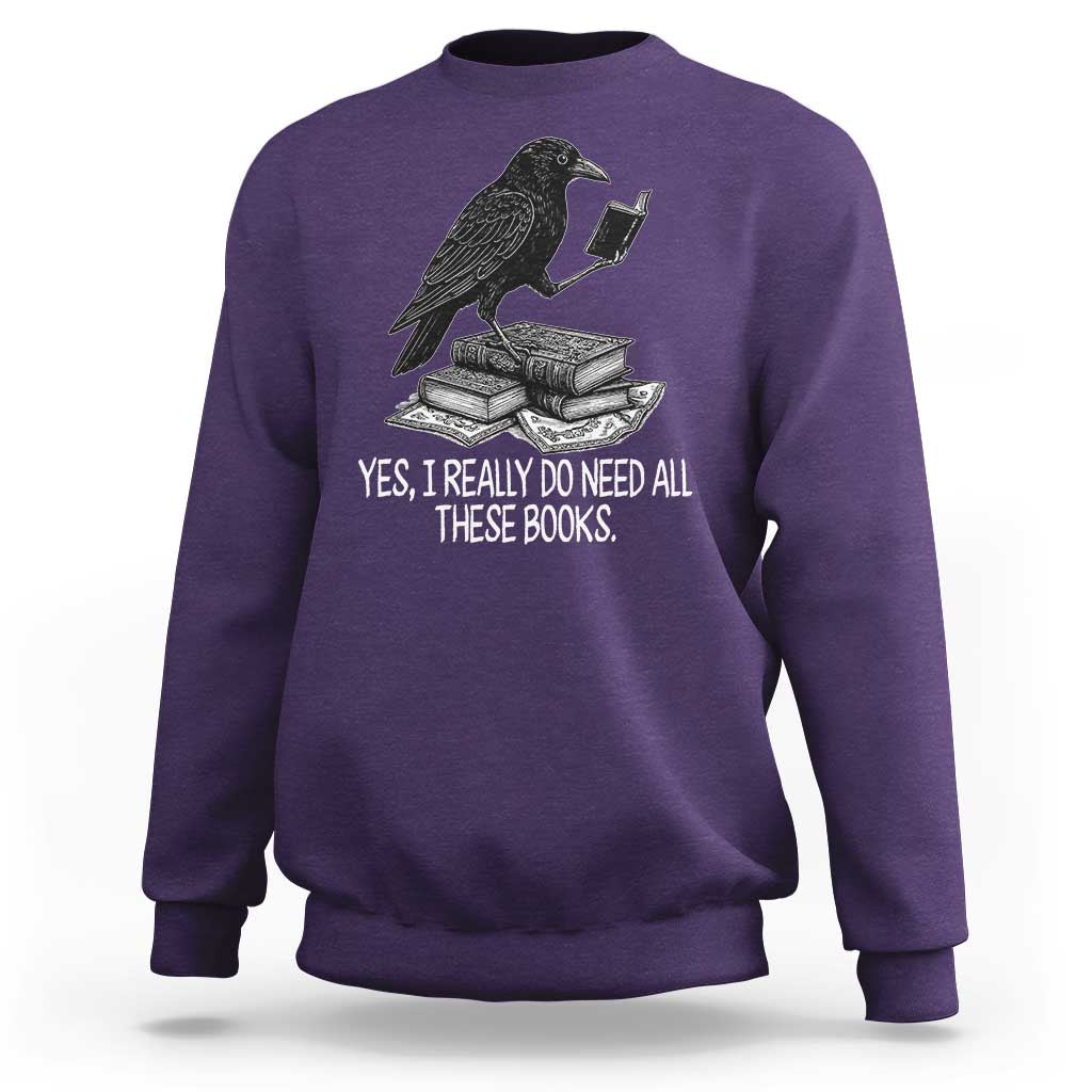 Yes I Realy Do Need All These Books Sweatshirt Raven Book Lover - Wonder Print Shop