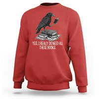 Yes I Realy Do Need All These Books Sweatshirt Raven Book Lover - Wonder Print Shop