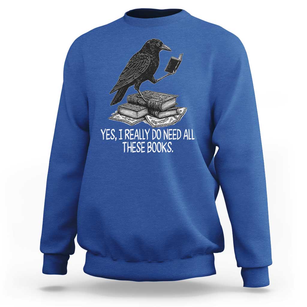 Yes I Realy Do Need All These Books Sweatshirt Raven Book Lover - Wonder Print Shop