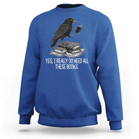 Yes I Realy Do Need All These Books Sweatshirt Raven Book Lover - Wonder Print Shop