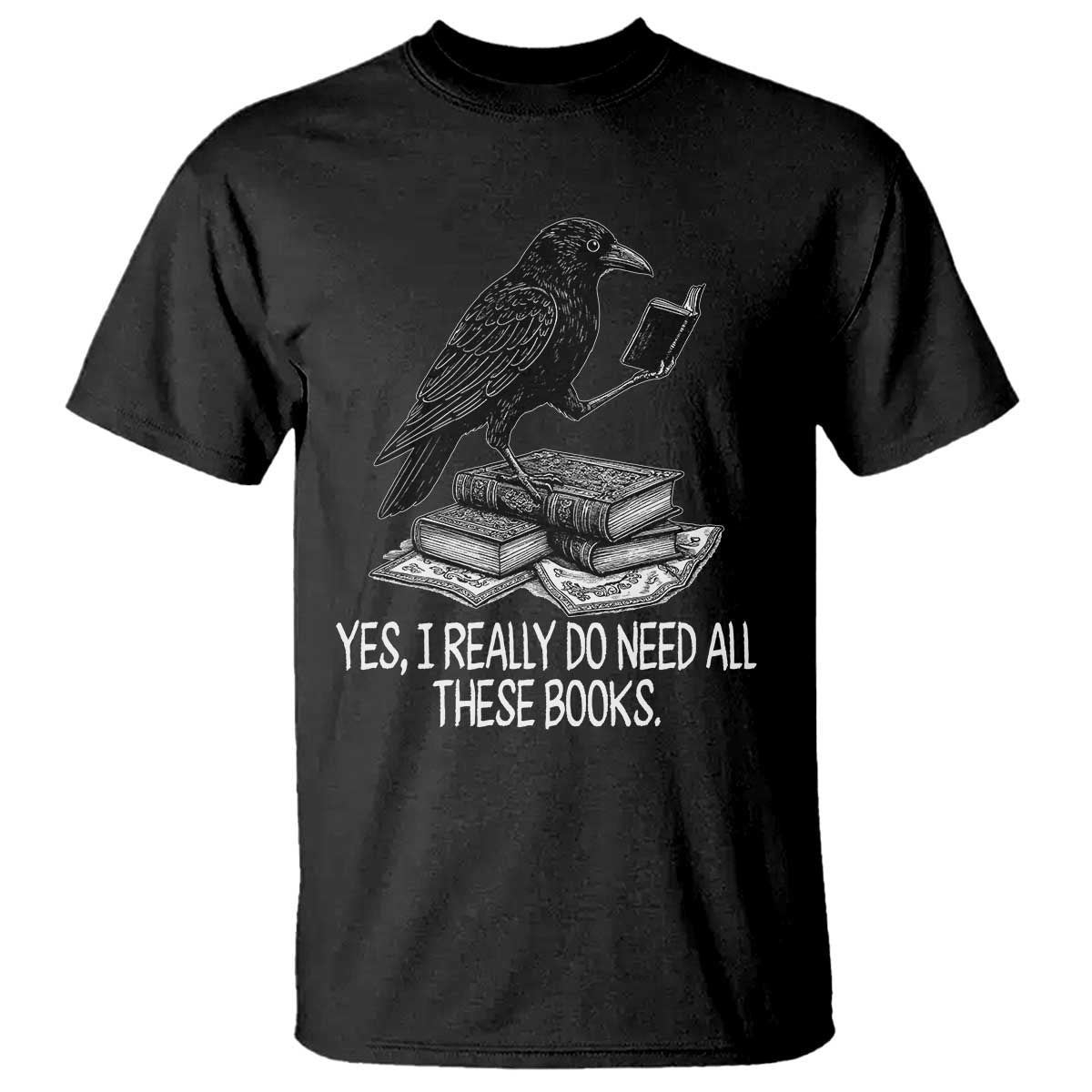 Yes I Realy Do Need All These Books T Shirt Raven Book Lover - Wonder Print Shop