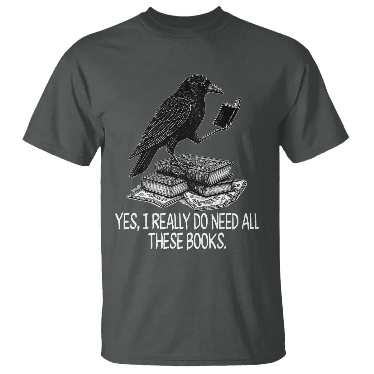 Yes I Realy Do Need All These Books T Shirt Raven Book Lover - Wonder Print Shop