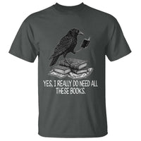 Yes I Realy Do Need All These Books T Shirt Raven Book Lover - Wonder Print Shop