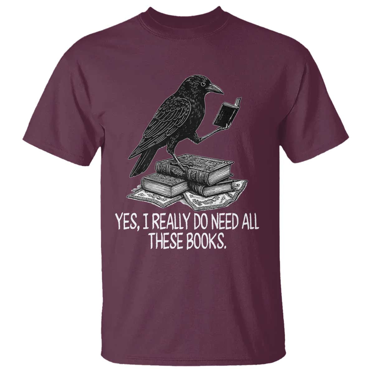 Yes I Realy Do Need All These Books T Shirt Raven Book Lover - Wonder Print Shop