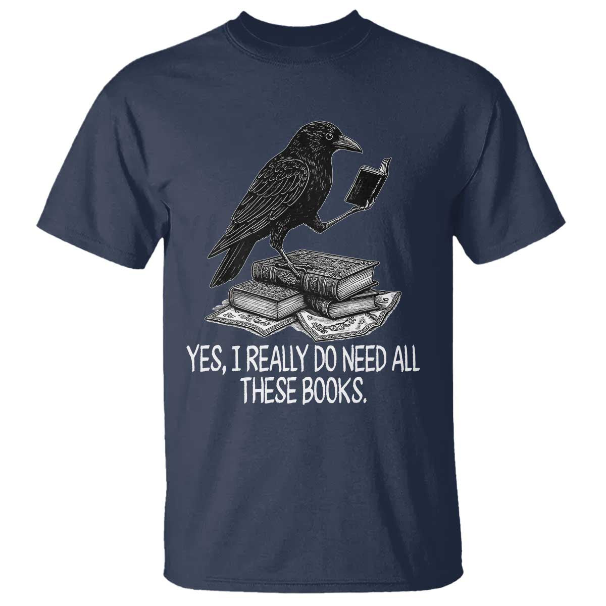 Yes I Realy Do Need All These Books T Shirt Raven Book Lover - Wonder Print Shop