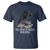 Yes I Realy Do Need All These Books T Shirt Raven Book Lover - Wonder Print Shop