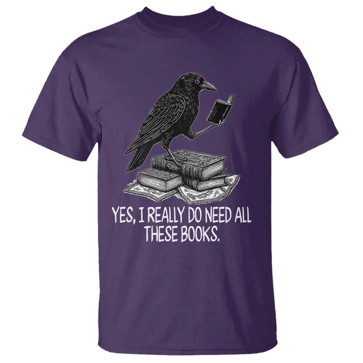 Yes I Realy Do Need All These Books T Shirt Raven Book Lover - Wonder Print Shop