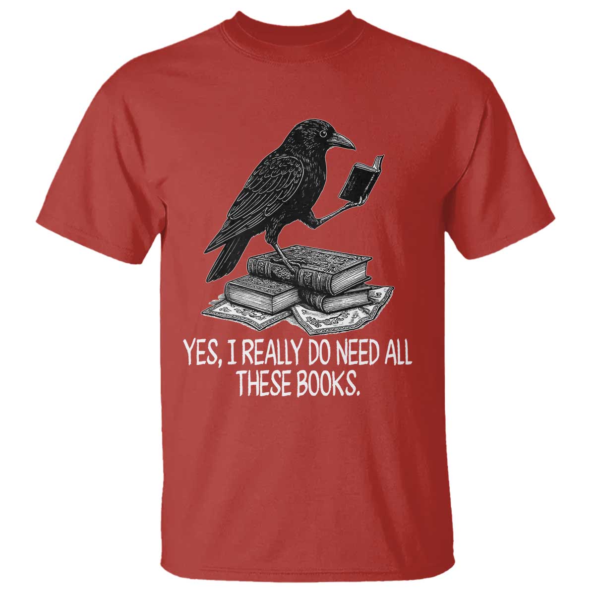 Yes I Realy Do Need All These Books T Shirt Raven Book Lover - Wonder Print Shop