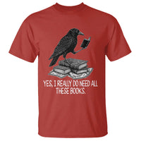Yes I Realy Do Need All These Books T Shirt Raven Book Lover - Wonder Print Shop