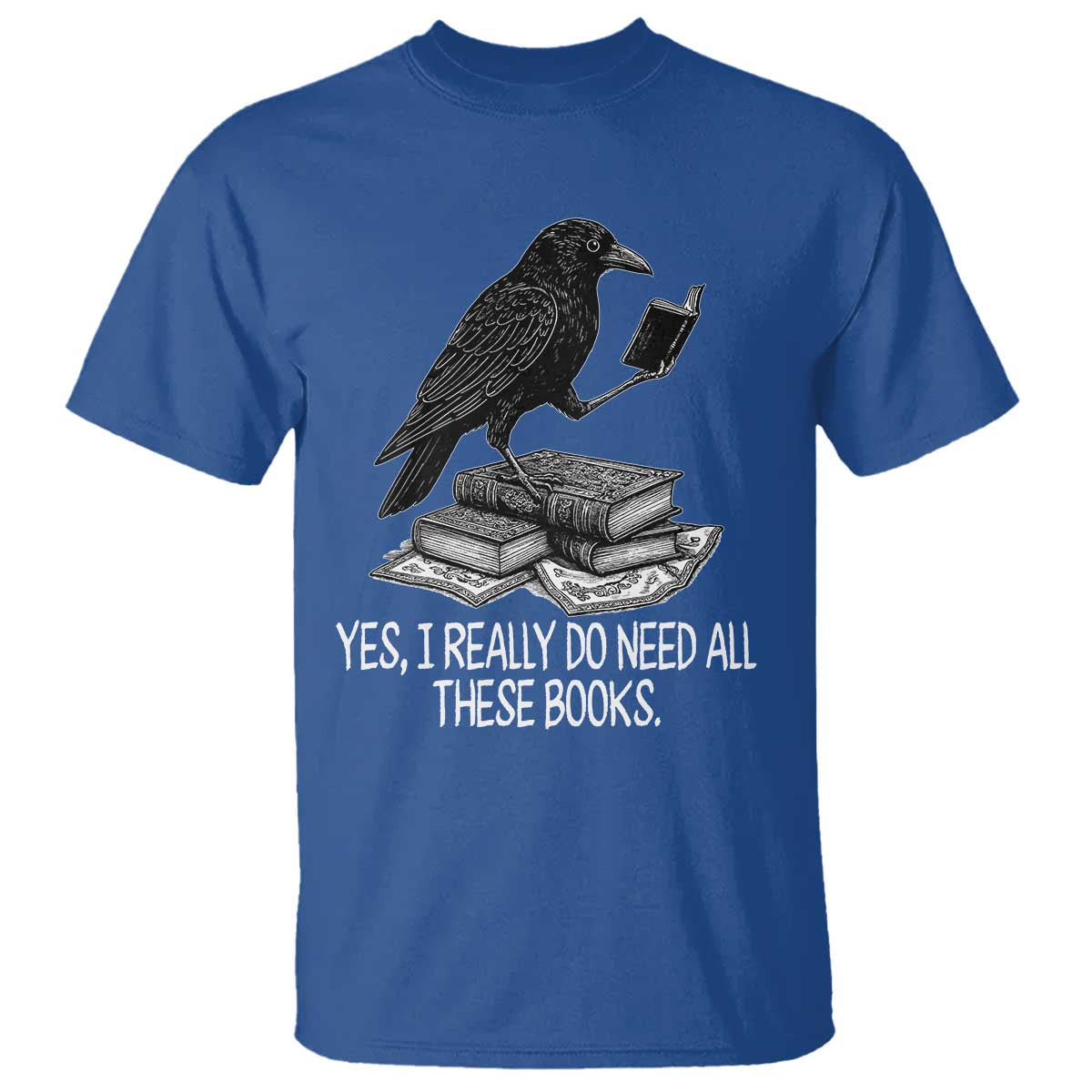 Yes I Realy Do Need All These Books T Shirt Raven Book Lover - Wonder Print Shop
