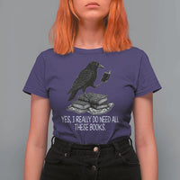 Yes I Realy Do Need All These Books T Shirt For Women Raven Book Lover - Wonder Print Shop