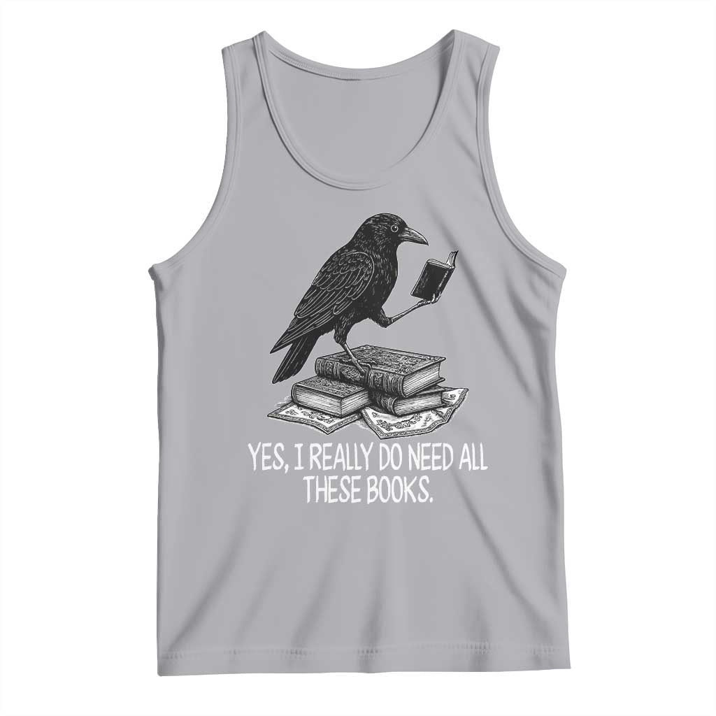 Yes I Realy Do Need All These Books Tank Top Raven Book Lover - Wonder Print Shop
