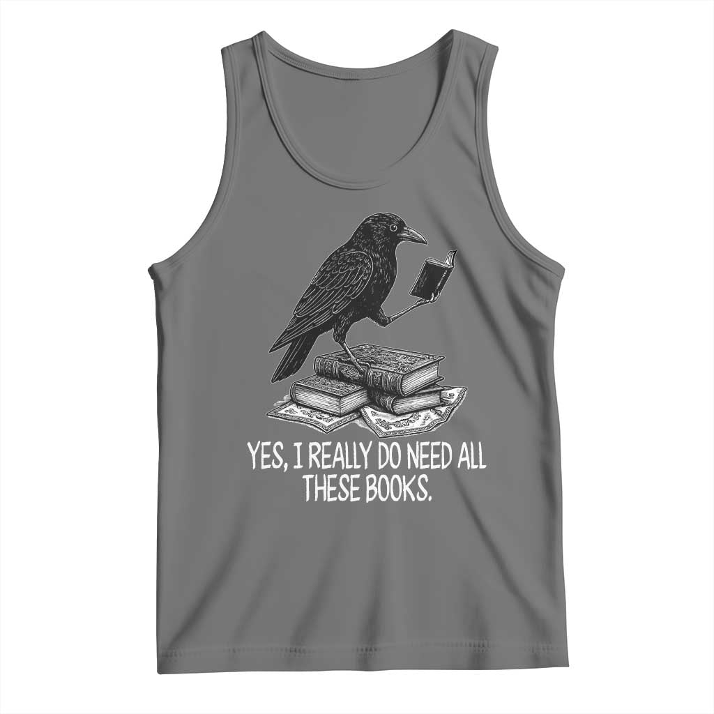 Yes I Realy Do Need All These Books Tank Top Raven Book Lover - Wonder Print Shop