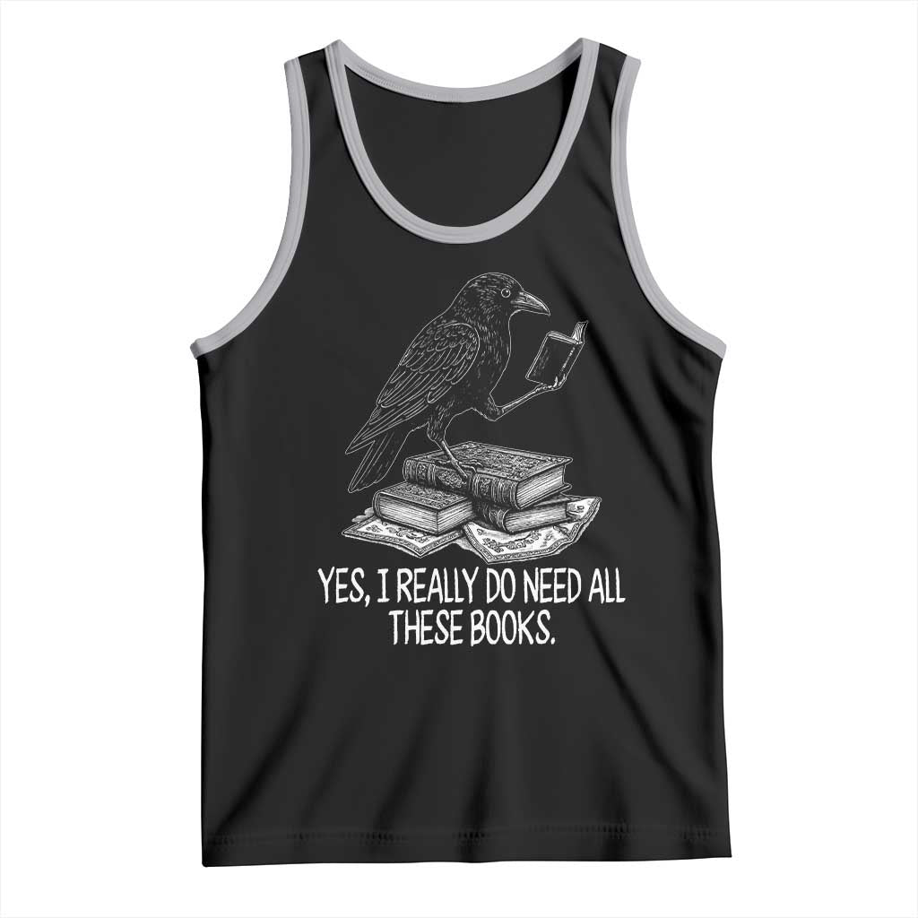 Yes I Realy Do Need All These Books Tank Top Raven Book Lover - Wonder Print Shop