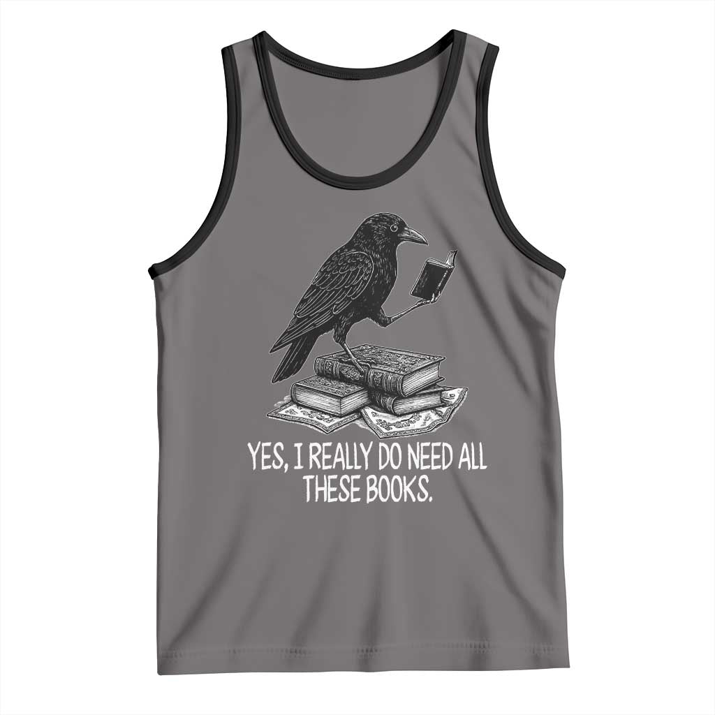 Yes I Realy Do Need All These Books Tank Top Raven Book Lover - Wonder Print Shop