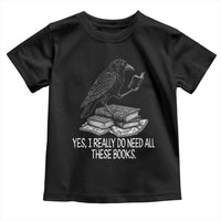 Yes I Realy Do Need All These Books Toddler T Shirt Raven Book Lover - Wonder Print Shop