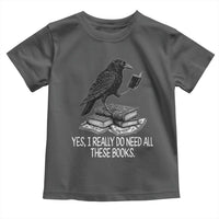 Yes I Realy Do Need All These Books Toddler T Shirt Raven Book Lover - Wonder Print Shop
