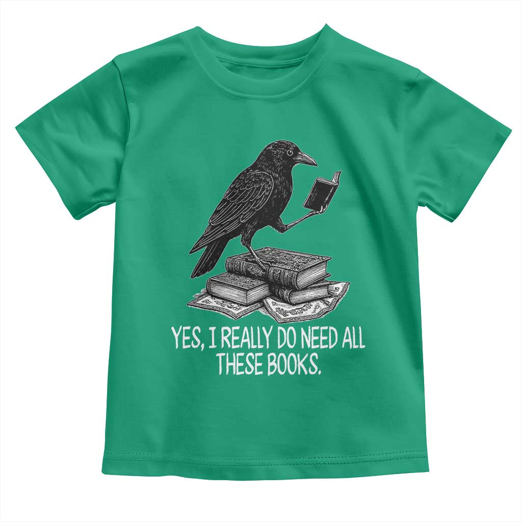 Yes I Realy Do Need All These Books Toddler T Shirt Raven Book Lover - Wonder Print Shop