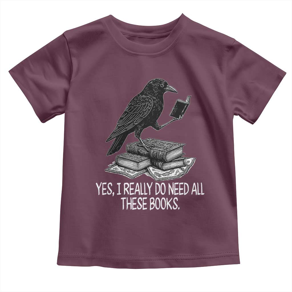 Yes I Realy Do Need All These Books Toddler T Shirt Raven Book Lover - Wonder Print Shop