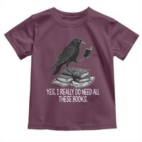 Yes I Realy Do Need All These Books Toddler T Shirt Raven Book Lover - Wonder Print Shop