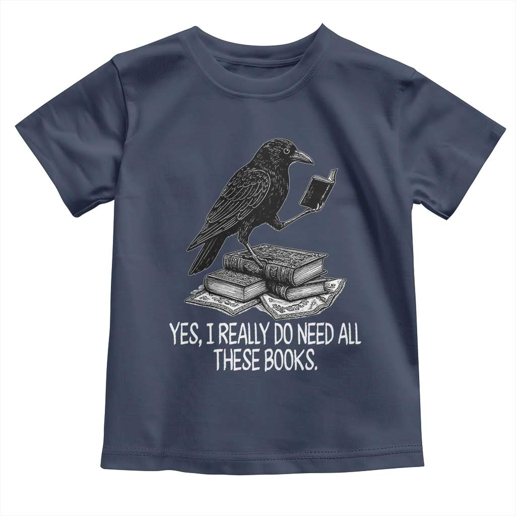Yes I Realy Do Need All These Books Toddler T Shirt Raven Book Lover - Wonder Print Shop