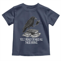 Yes I Realy Do Need All These Books Toddler T Shirt Raven Book Lover - Wonder Print Shop