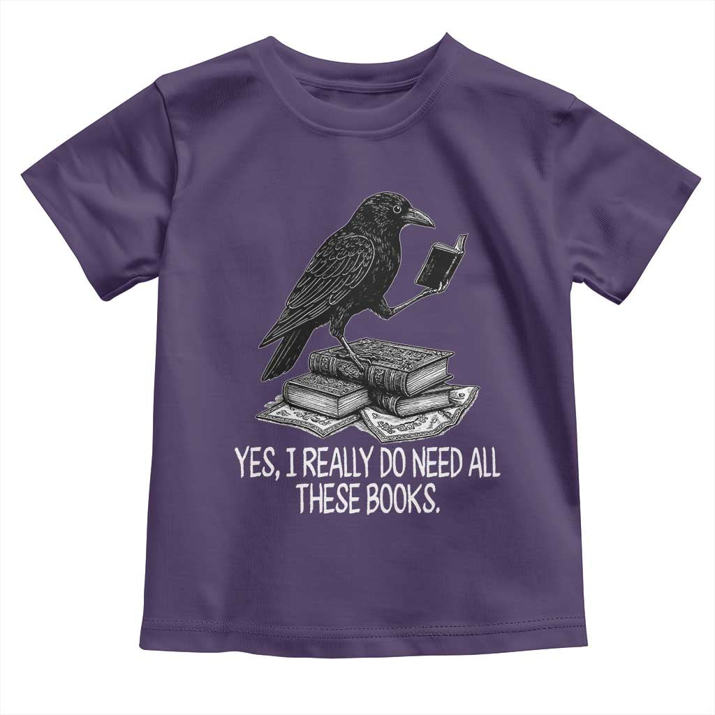 Yes I Realy Do Need All These Books Toddler T Shirt Raven Book Lover - Wonder Print Shop
