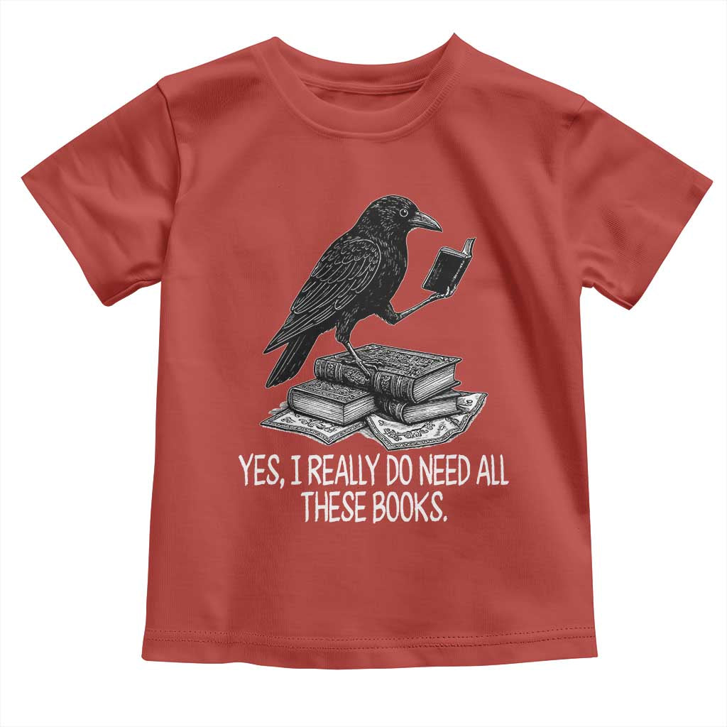 Yes I Realy Do Need All These Books Toddler T Shirt Raven Book Lover - Wonder Print Shop
