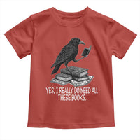 Yes I Realy Do Need All These Books Toddler T Shirt Raven Book Lover - Wonder Print Shop